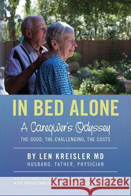 In Bed Alone: A Caregiver's Odyssey MD Len Kreisler 9781533574534 Createspace Independent Publishing Platform