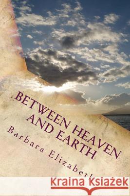 Between Heaven and Earth Barbara Elizabeth Mike Vamos 9781533575258 Createspace Independent Publishing Platform