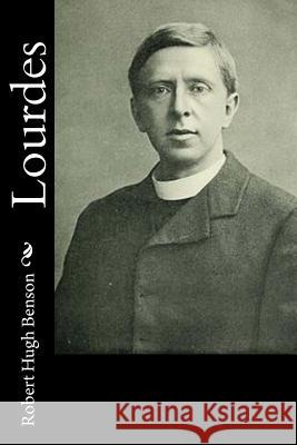 Lourdes Robert Hugh Benson 9781533576200 Createspace Independent Publishing Platform