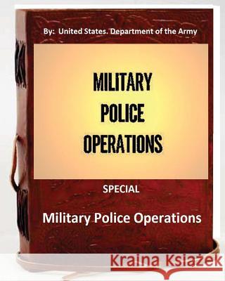 Military Police Operations . SPECIAL ( By: United States. Department of the Army) Department of the Army, United States 9781533576569