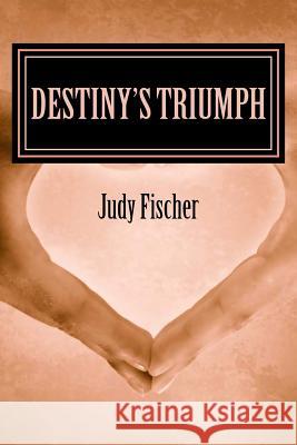 Destiny's Triumph Judy Fischer 9781533577450 Createspace Independent Publishing Platform