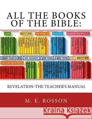 All the Books of the Bible: Revelation-The Teacher's Manual M. E. Rosson 9781533578143 Createspace Independent Publishing Platform