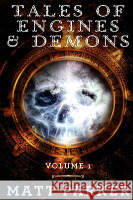 Tales of Engines & Demons: Volume 1 MR Matt Parker 9781533578877