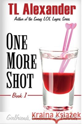 One More Shot: Girlfriends, Goddesses & Barflies Book One Tl Alexander Hot Trees Editing Robin Ludwig 9781533579713