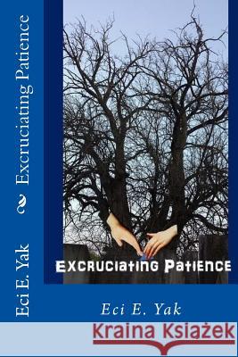 Excruciating Patience Eci E. Yak 9781533580191 Createspace Independent Publishing Platform