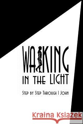 Walking In the Light: Step By Step Through 1 John Knighton, Douglas 9781533580757