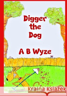 Digger the Dog MR a. B. Wyze MR a. B. Wyze 9781533581389 