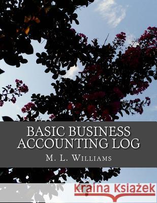 Basic Business Accounting Log M. L. Williams 9781533581853 Createspace Independent Publishing Platform