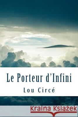 Le Porteur d'Infini Circe, Lou 9781533582317 Createspace Independent Publishing Platform