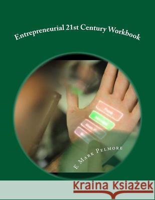 Entrepreneurial 21st Century: Workbook E. Mark Pelmore 9781533584441 Createspace Independent Publishing Platform