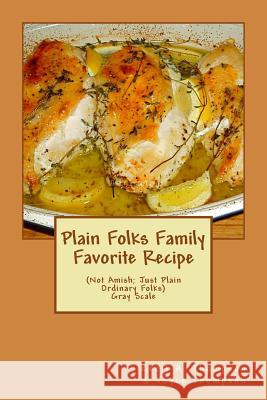 Plain Folks Family Favorite Recipe-GRAY SCALE: (Not Amish - Just Plain Ordinary Folks) Thompson, Joyce 9781533584786