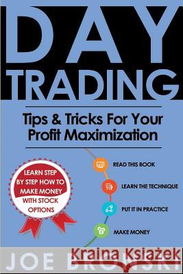 Day Trading: Tips & Tricks for your Profit Maximization Bronski, Joe 9781533587121 Createspace Independent Publishing Platform