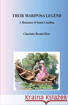 Their Mariposa Legend. A Romance of Santa Catalina Bronte Herr, Charlotte 9781533588371