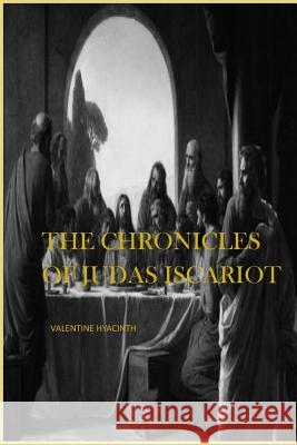 The Chronicles of Judas Iscariot Valentine Hyacinth 9781533589675 Createspace Independent Publishing Platform