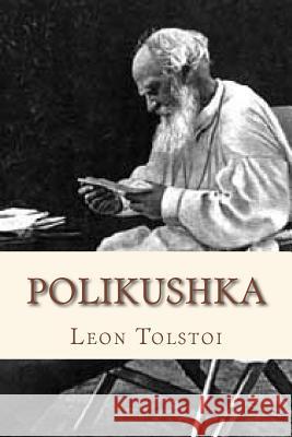 Polikushka Leo Nikolayevich Tolstoy Andre 9781533590176 Createspace Independent Publishing Platform