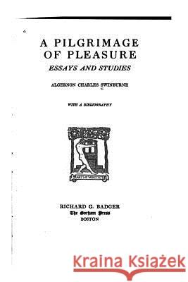 A Pilgrimage of Pleasure, Essays and Studies Algernon Charles Swinburne 9781533591043 Createspace Independent Publishing Platform