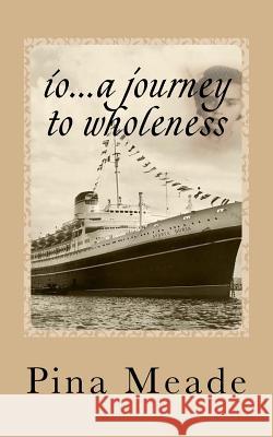 io...a journey to wholeness Meade, Pina 9781533591173 Createspace Independent Publishing Platform