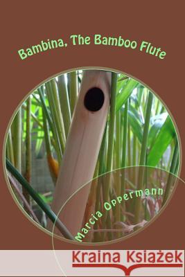 Bambina, the Bamboo Flute Marcia Oppermann 9781533591326 Createspace Independent Publishing Platform
