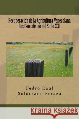 Recuperacion de la Agricultura Venezolana Post Socialismo del Siglo XXI Pedro Raul Solorzan 9781533592293 Createspace Independent Publishing Platform