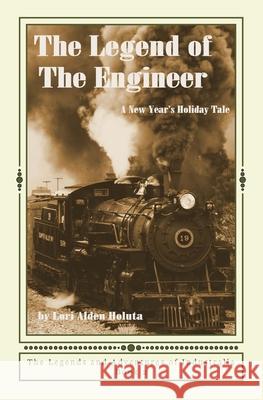 The Legend of The Engineer: A New Year's Holiday Tale Lori Alden Holuta, Ken Holuta 9781533592361 Createspace Independent Publishing Platform