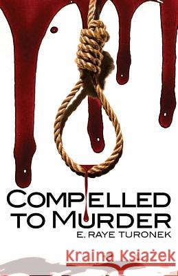 Compelled to Murder E. Raye Turonek Tracy Kammerer 9781533592378