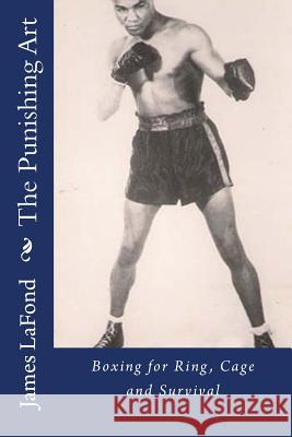 The Punishing Art: Boxing for Ring, Cage and Survival James LaFond 9781533592866