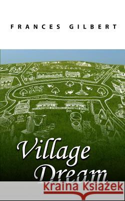 Village Dream Frances Gilbert 9781533593467 Createspace Independent Publishing Platform