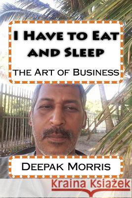 I Have to Eat and Sleep: the Art of Business Brachfeld, Aaron 9781533595232 Createspace Independent Publishing Platform