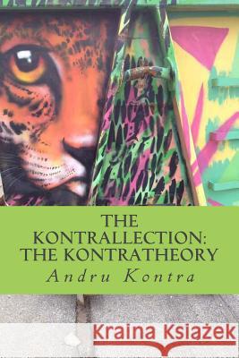 The Kontrallection: The KontraTheory Kontra, Andru 9781533595775 Createspace Independent Publishing Platform