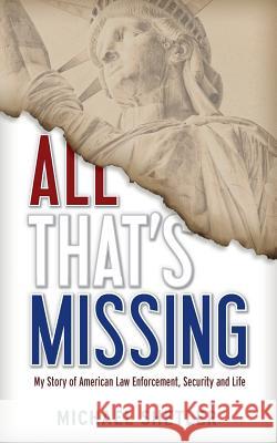 All That's Missing: My Story of American Law Enforcement, Security and Life Michael Shetler 9781533596215 Createspace Independent Publishing Platform