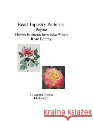 Bead Tapestry Patterns Peyote Flower by Augusta Innes Baker Withers Rose Beauty Georgia Grisolia 9781533597236