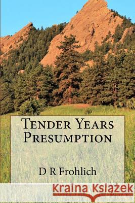 Tender Years Presumption D. R. Frohlich 9781533597687 Createspace Independent Publishing Platform