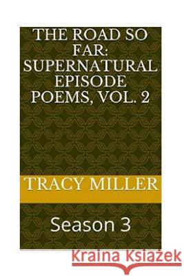 The Road So Far: Supernatural episode poems, Vol. 2: Season 3 Tracy Miller 9781533597847 Createspace Independent Publishing Platform