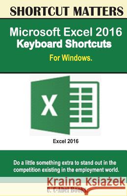 Microsoft Excel 2016 Keyboard Shortcuts For Windows Books, U. C. 9781533598820 Createspace Independent Publishing Platform