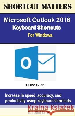 Microsoft Outlook 2016 Keyboard Shortcuts For Windows Books, U. C. 9781533598912 Createspace Independent Publishing Platform