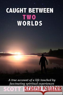 Caught Between Two Worlds: A true account of a life touched by facinating spiritual experiences Hill, Scott Russell 9781533599711