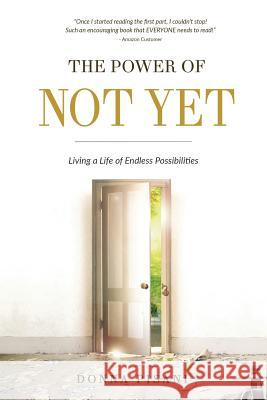 The Power of Not Yet: Living a Life of Endless Possibilities Donna Pisani 9781533600837