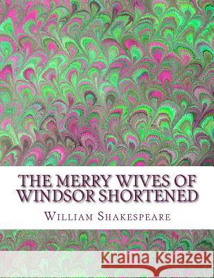 The Merry Wives of Windsor Shortened: Shakespeare Edited for Length William Shakespeare David R. Wellen 9781533601056 Createspace Independent Publishing Platform