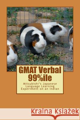 GMAT Verbal 99%ile: Mitsubishi's Japanese Language Learning Experiment on an Indian Kamal Sinha 9781533601612 Createspace Independent Publishing Platform