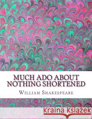 Much Ado About Nothing Shortened: Shakespeare Edited for Length Wellens M. a., David R. 9781533601896 Createspace Independent Publishing Platform