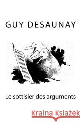 Le sottisier des arguments Desaunay, Guy 9781533602596 Createspace Independent Publishing Platform