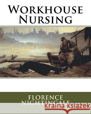 Workhouse Nursing MS Florence Nightingale 9781533602695 Createspace Independent Publishing Platform