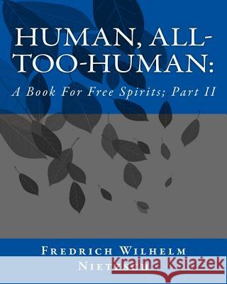 Human, All-Too-Human: : A Book For Free Spirits; Part II Nietzsch, Fredrich Wilhelm 9781533602749