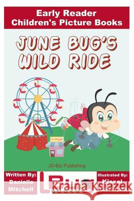 June Bug's Wild Ride - Early Reader - Children's Picture Books Danielle Mitchell John Davidson Kissel Cablayda 9781533603326