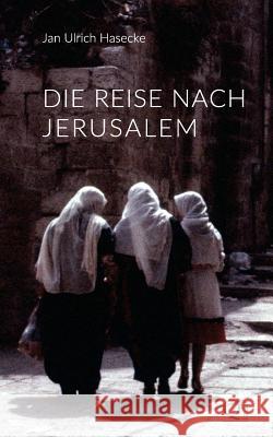Die Reise nach Jerusalem Hasecke, Jan Ulrich 9781533603692 Createspace Independent Publishing Platform