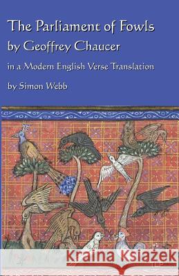 The Parliament of Fowls: by Geoffrey Chaucer, in a Modern English Verse Translation Webb, Simon 9781533604354 Createspace Independent Publishing Platform