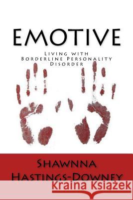 Emotive: Living with Borderline Personality Disorder Shawnna Hastings-Downey 9781533604675 Createspace Independent Publishing Platform