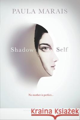 Shadow Self: No Mother Is Perfect Paula Marais 9781533605436