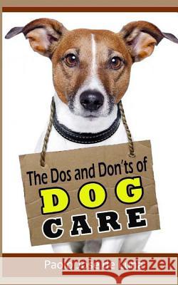 The DOS and Don?ts of Dog Care: Taking Care of Your Dog Paolo Jos 9781533605498 Createspace Independent Publishing Platform
