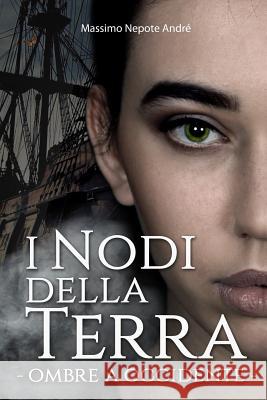 I Nodi della Terra Vol.2: Ombre a Occidente Nepote André, Massimo 9781533605818 Createspace Independent Publishing Platform